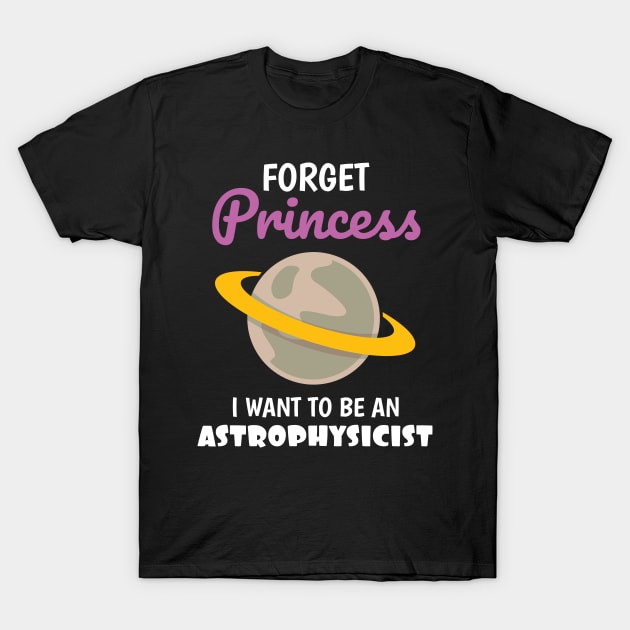 Love for Space Forget Princess I Want To Be Astrophysicist T-Shirt by Tracy